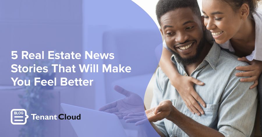 5 Real Estate News Stories That Will Make You Feel Better