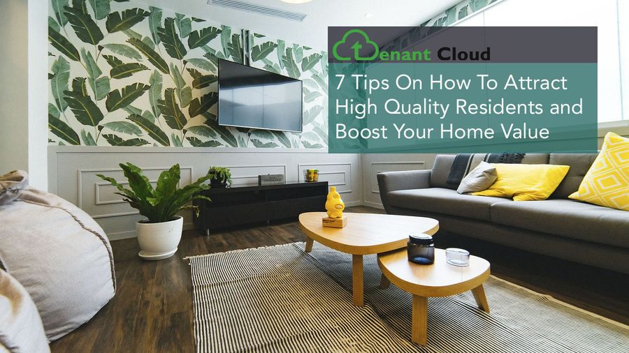 7 Tips On How To Attract High Quality Residents and Boost Your Home Value